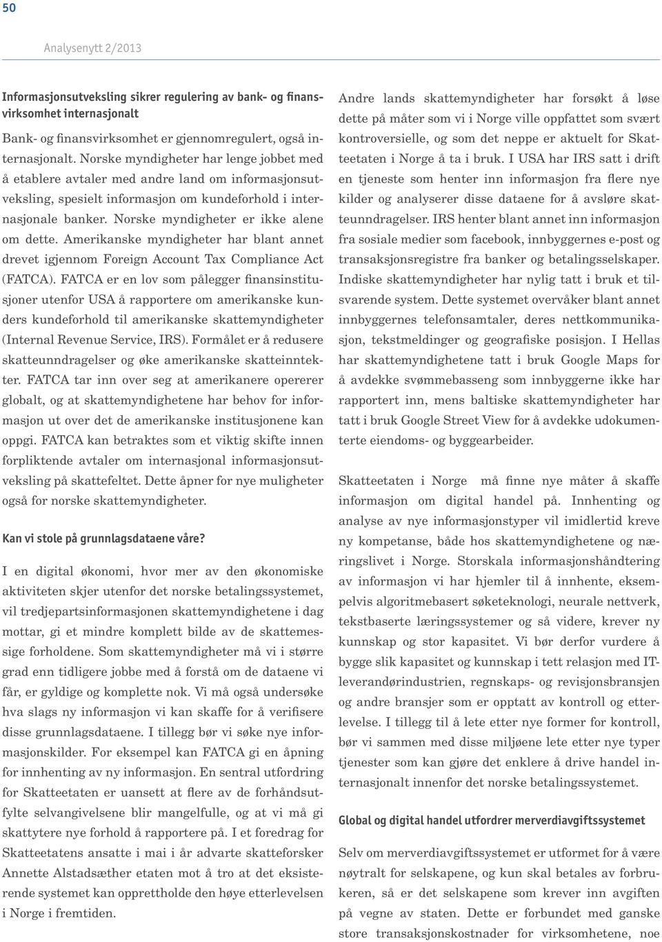 Norske myndigheter er ikke alene om dette. Amerikanske myndigheter har blant annet drevet igjennom Foreign Account Tax Compliance Act (FATCA).