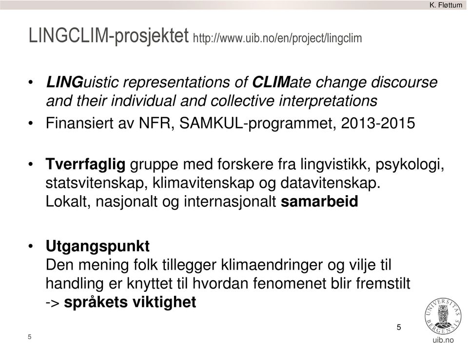 Finansiert av NFR, SAMKUL-programmet, 2013-2015 Tverrfaglig gruppe med forskere fra lingvistikk, psykologi, statsvitenskap,