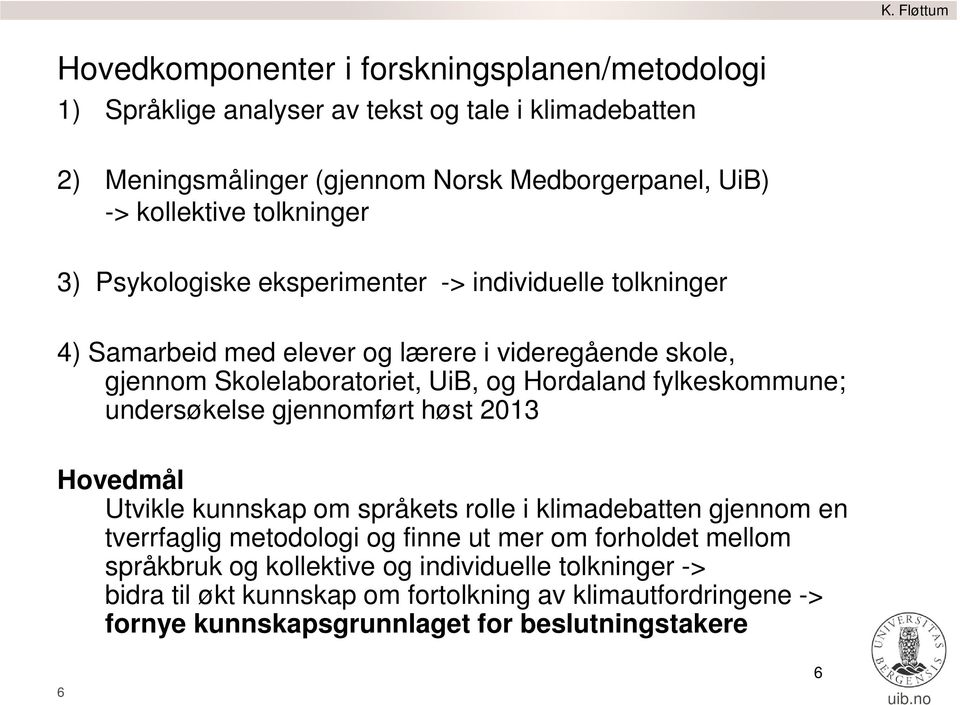 fylkeskommune; undersøkelse gjennomført høst 2013 Hovedmål Utvikle kunnskap om språkets rolle i klimadebatten gjennom en tverrfaglig metodologi og finne ut mer om forholdet