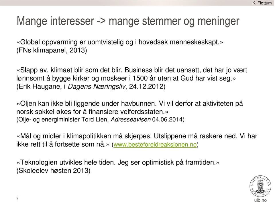 2012) «Oljen kan ikke bli liggende under havbunnen. Vi vil derfor at aktiviteten på norsk sokkel økes for å finansiere velferdsstaten.» (Olje- og energiminister Tord Lien, Adresseavisen 04.06.