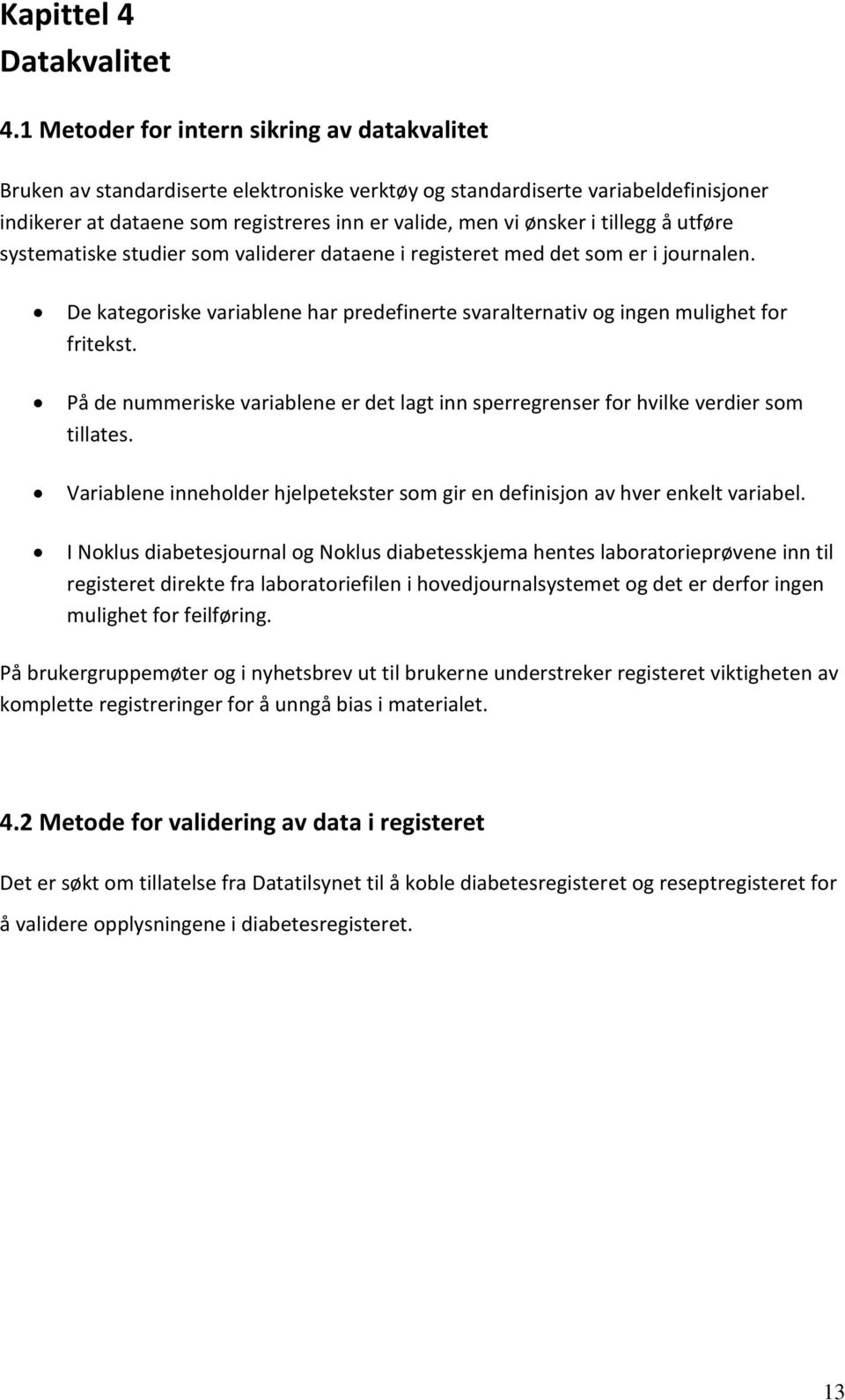 tillegg å utføre systematiske studier som validerer dataene i registeret med det som er i journalen. De kategoriske variablene har predefinerte svaralternativ og ingen mulighet for fritekst.