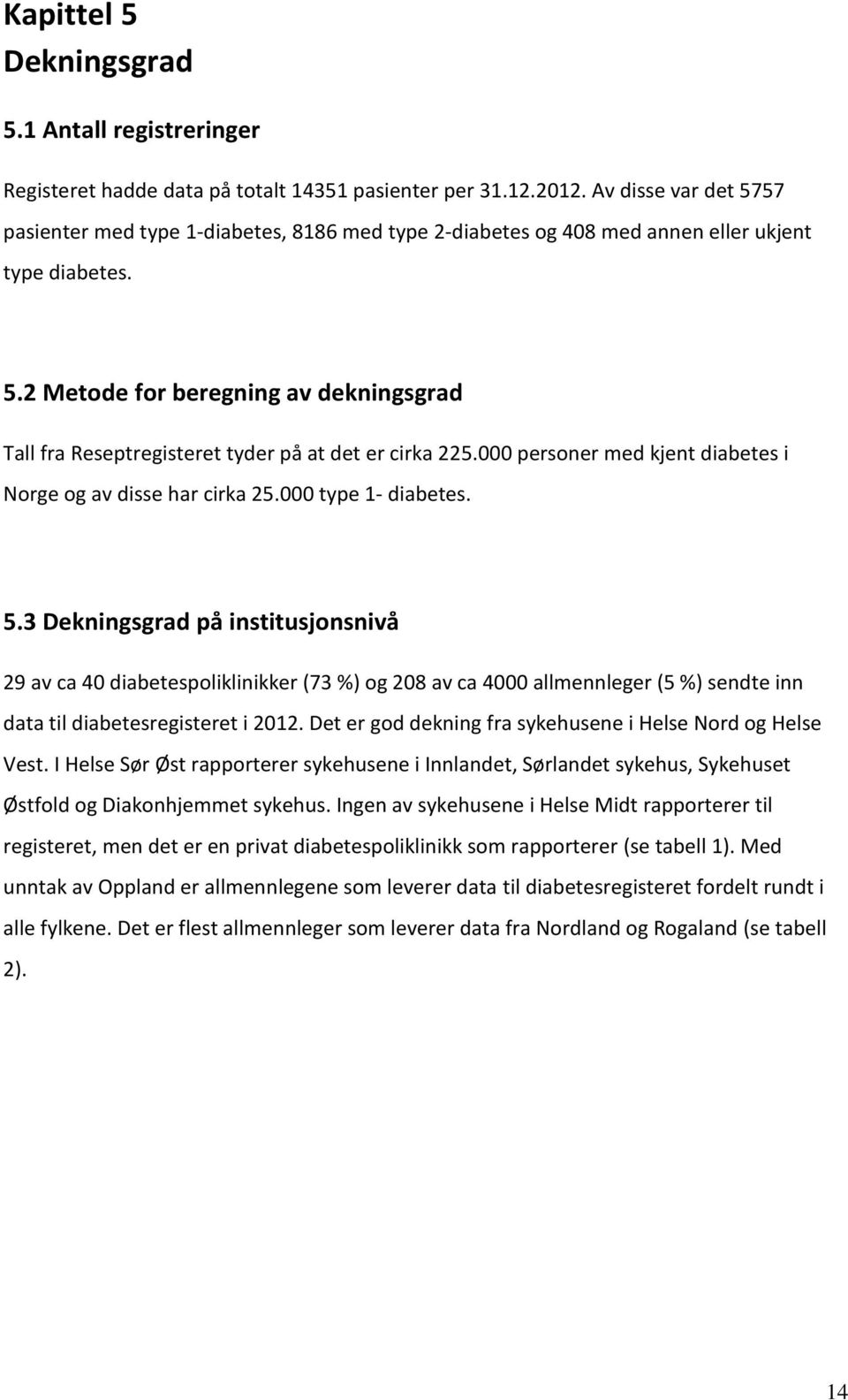 000 personer med kjent diabetes i Norge og av disse har cirka 25.000 type 1- diabetes. 5.