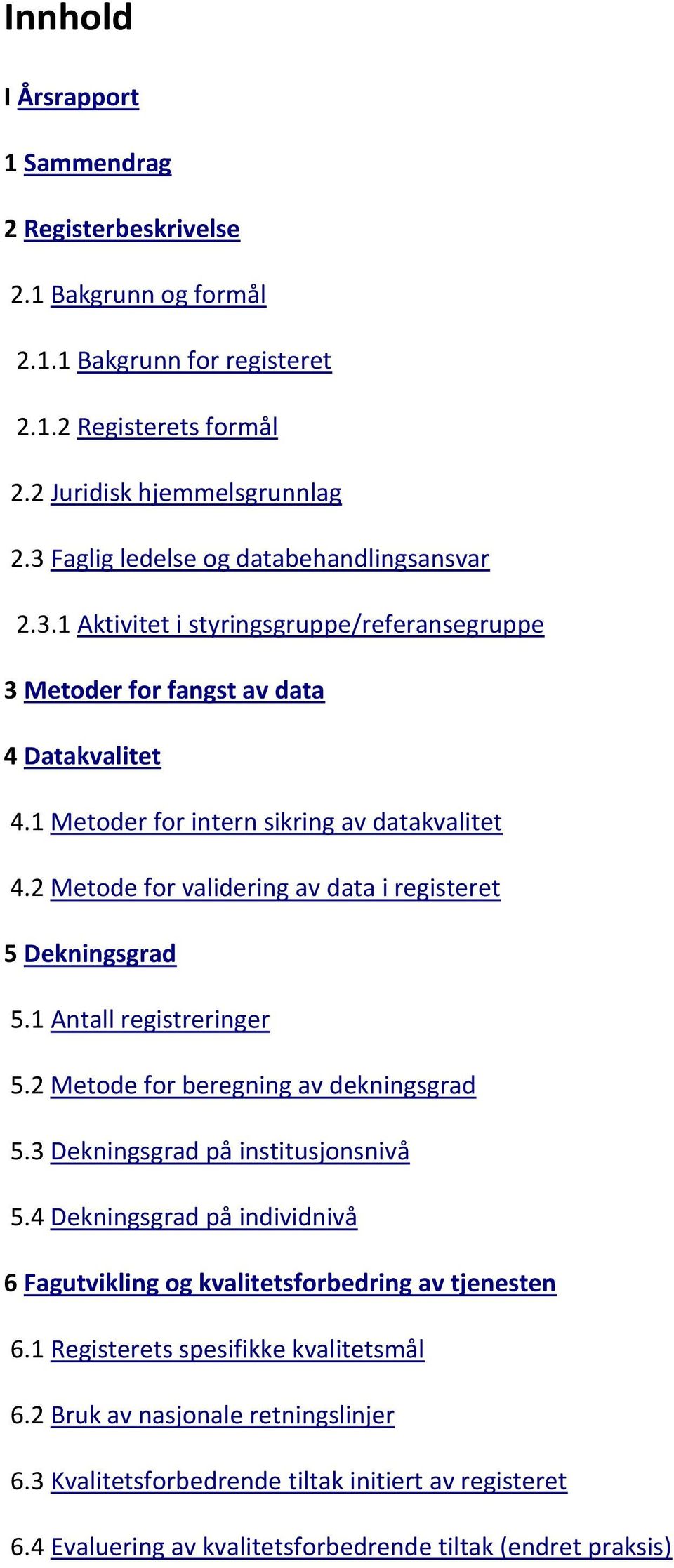 2 Metode for validering av data i registeret 5 Dekningsgrad 5.1 Antall registreringer 5.2 Metode for beregning av dekningsgrad 5.3 Dekningsgrad på institusjonsnivå 5.