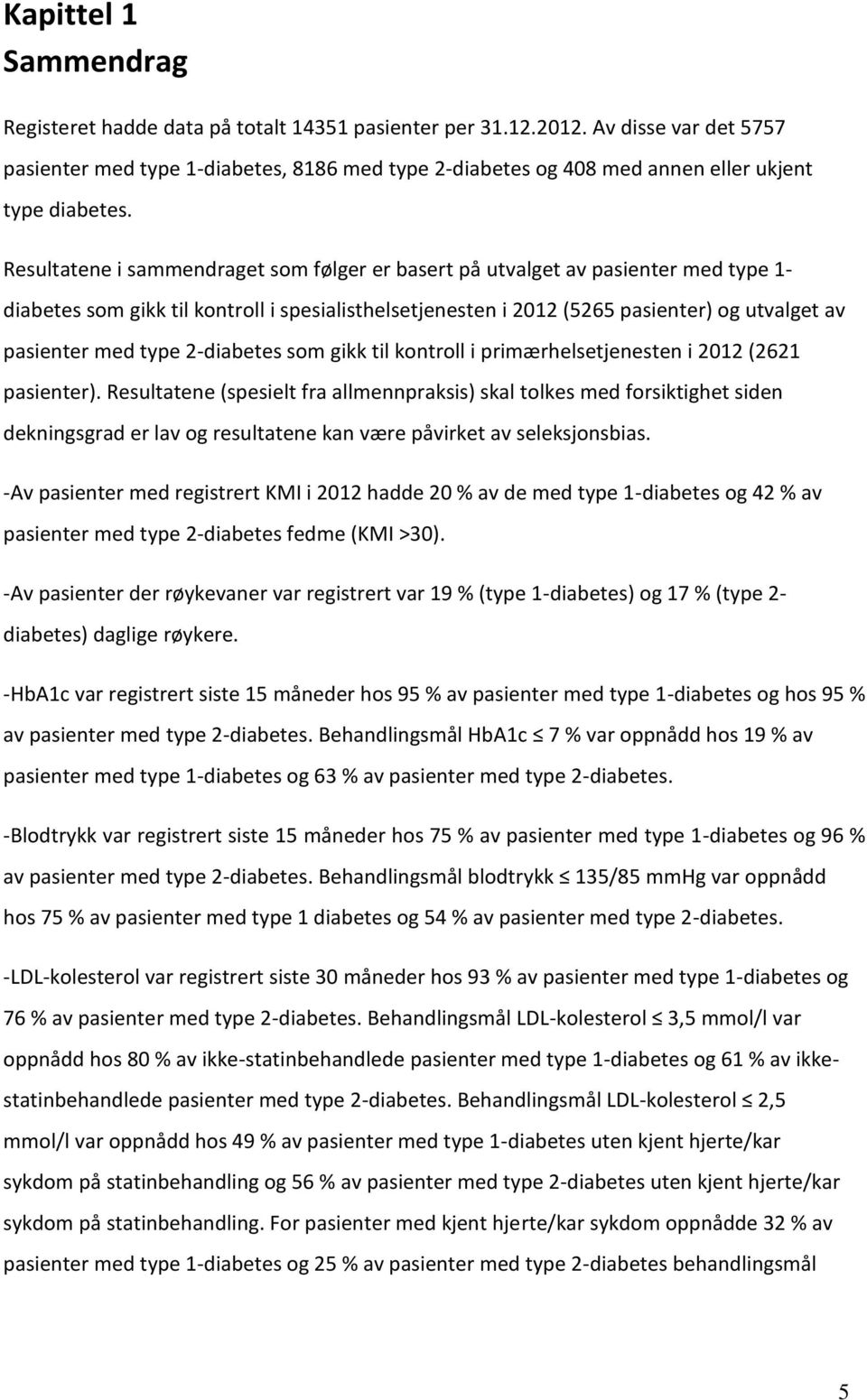 Resultatene i sammendraget som følger er basert på utvalget av pasienter med type 1- diabetes som gikk til kontroll i spesialisthelsetjenesten i 2012 (5265 pasienter) og utvalget av pasienter med