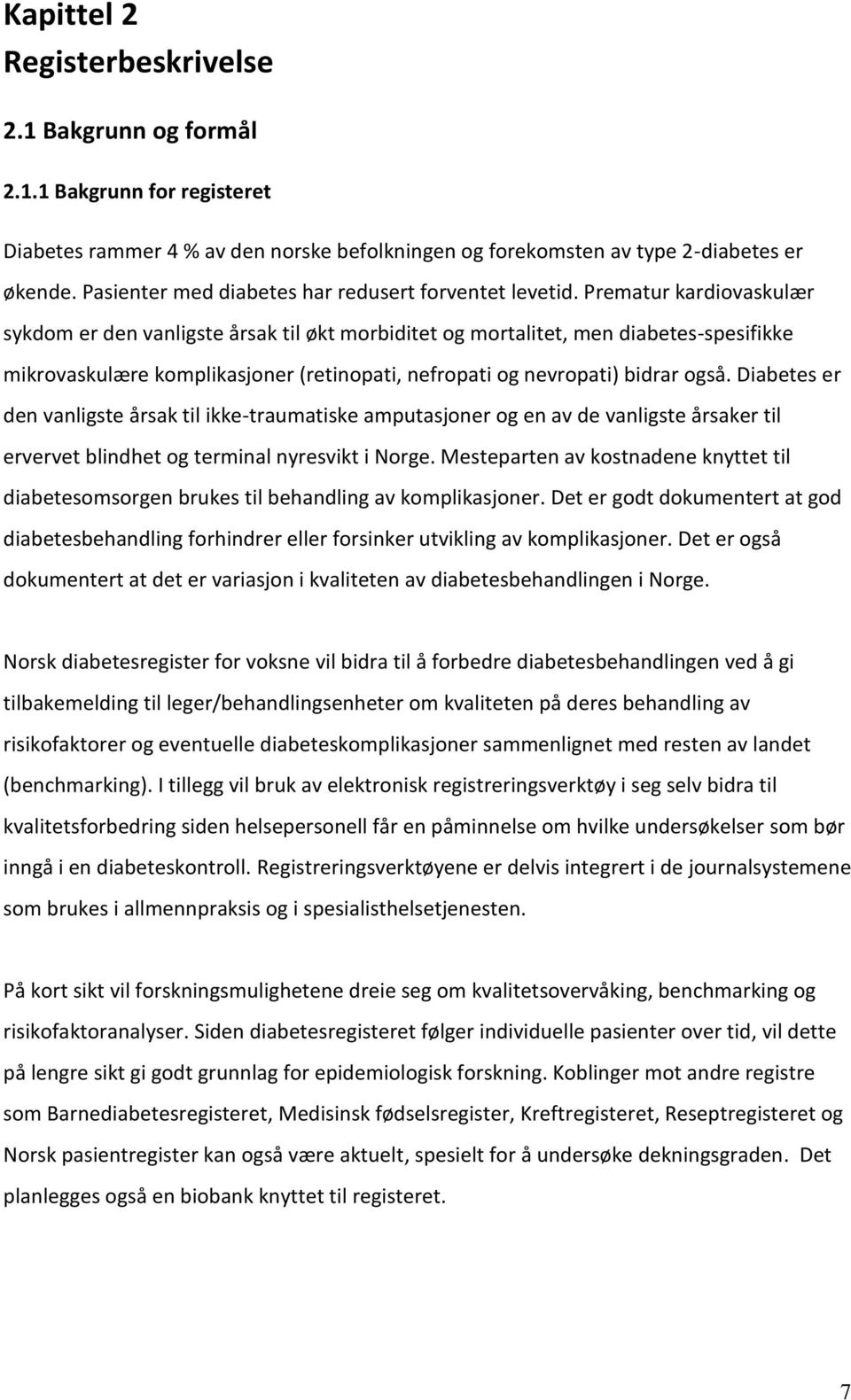 Prematur kardiovaskulær sykdom er den vanligste årsak til økt morbiditet og mortalitet, men diabetes-spesifikke mikrovaskulære komplikasjoner (retinopati, nefropati og nevropati) bidrar også.