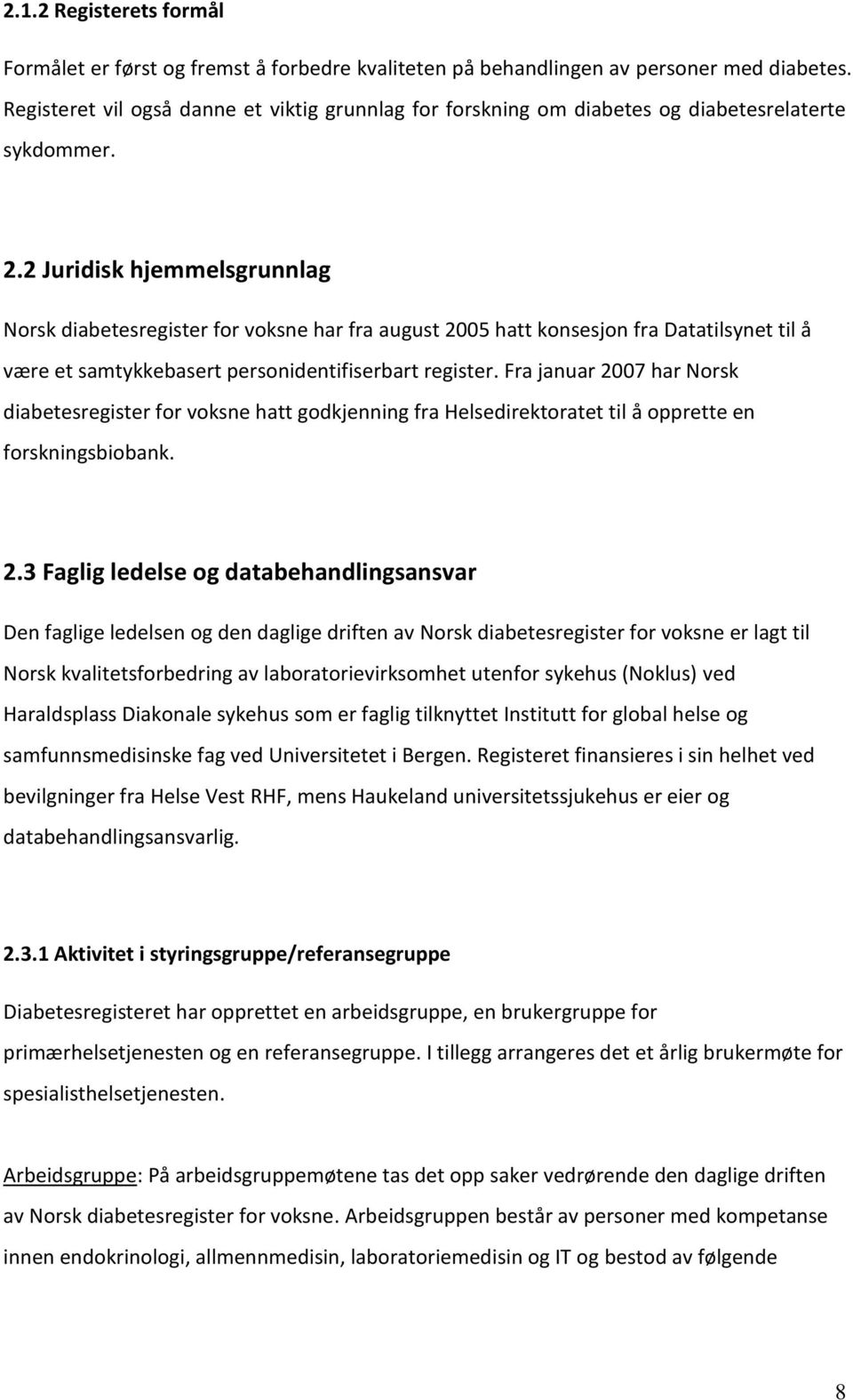 2 Juridisk hjemmelsgrunnlag Norsk diabetesregister for voksne har fra august 2005 hatt konsesjon fra Datatilsynet til å være et samtykkebasert personidentifiserbart register.