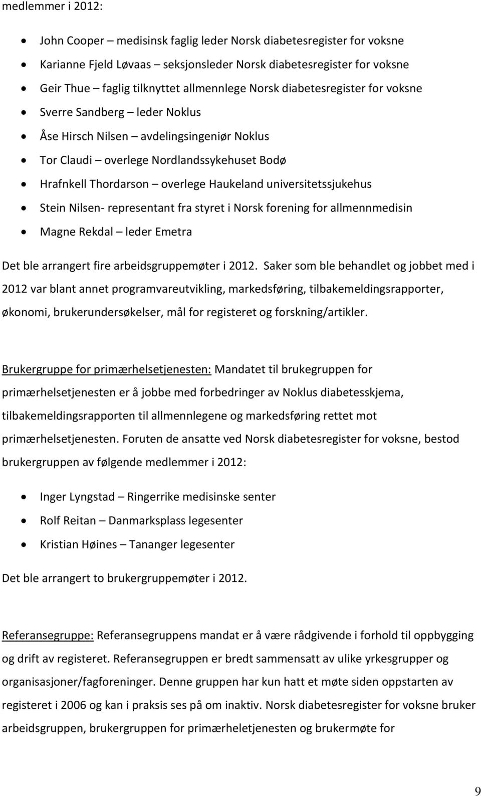 universitetssjukehus Stein Nilsen- representant fra styret i Norsk forening for allmennmedisin Magne Rekdal leder Emetra Det ble arrangert fire arbeidsgruppemøter i 2012.