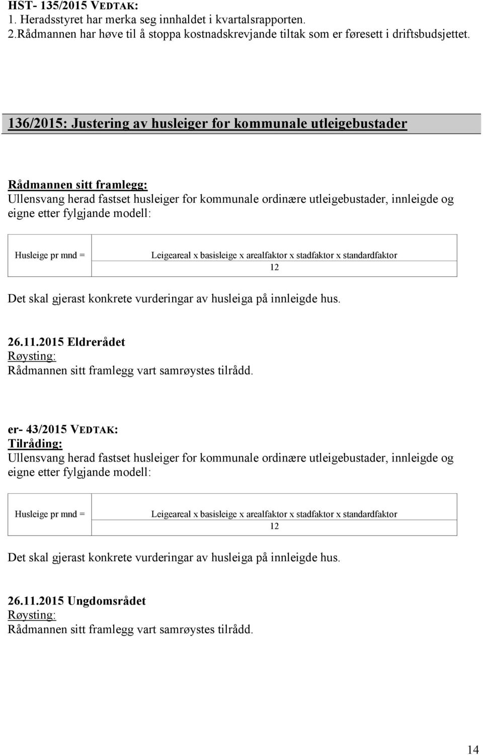 modell: Husleige pr mnd = Leigeareal x basisleige x arealfaktor x stadfaktor x standardfaktor 12 Det skal gjerast konkrete vurderingar av husleiga på innleigde hus. 26.11.