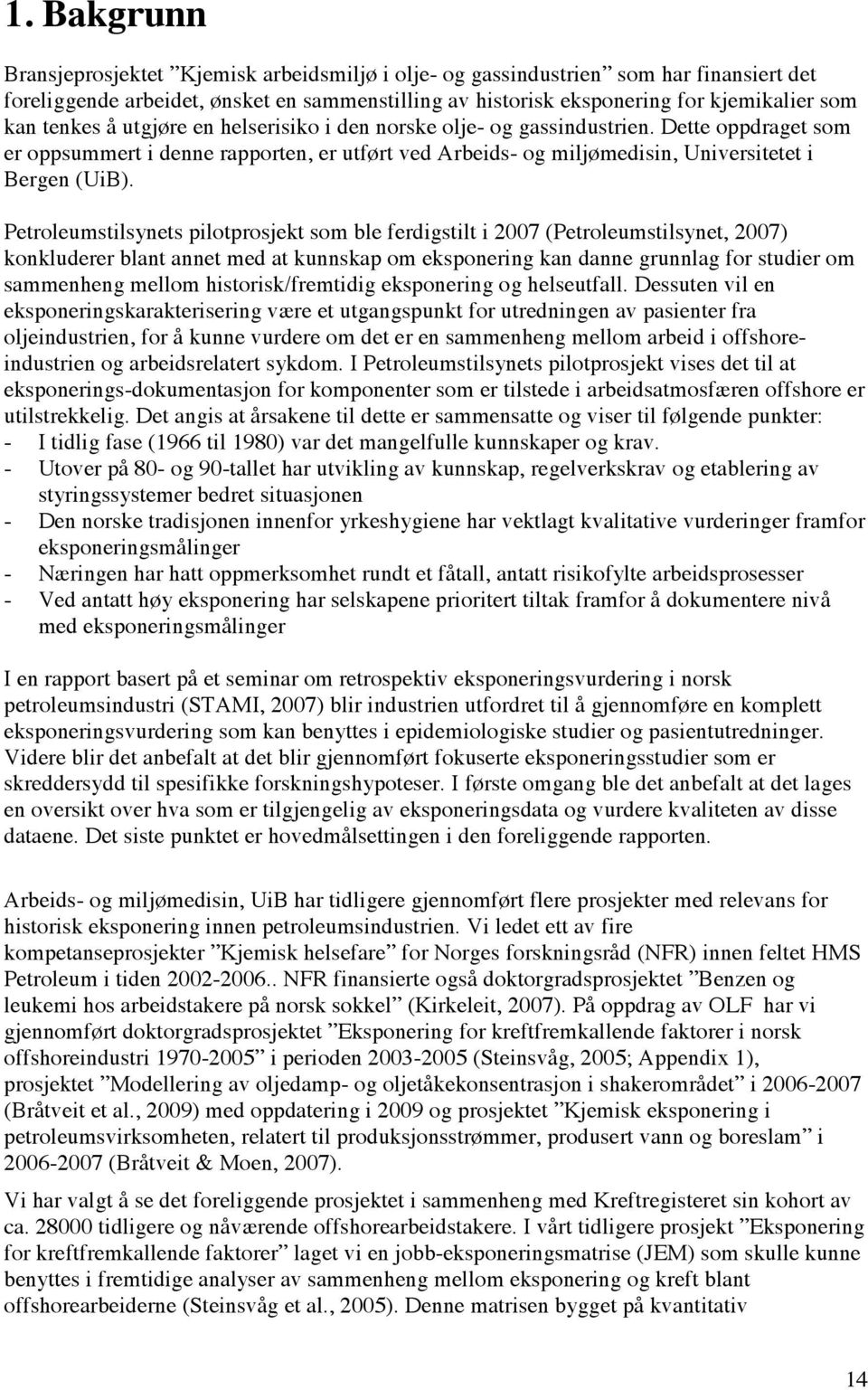 Petroleumstilsynets pilotprosjekt som ble ferdigstilt i 2007 (Petroleumstilsynet, 2007) konkluderer blant annet med at kunnskap om eksponering kan danne grunnlag for studier om sammenheng mellom