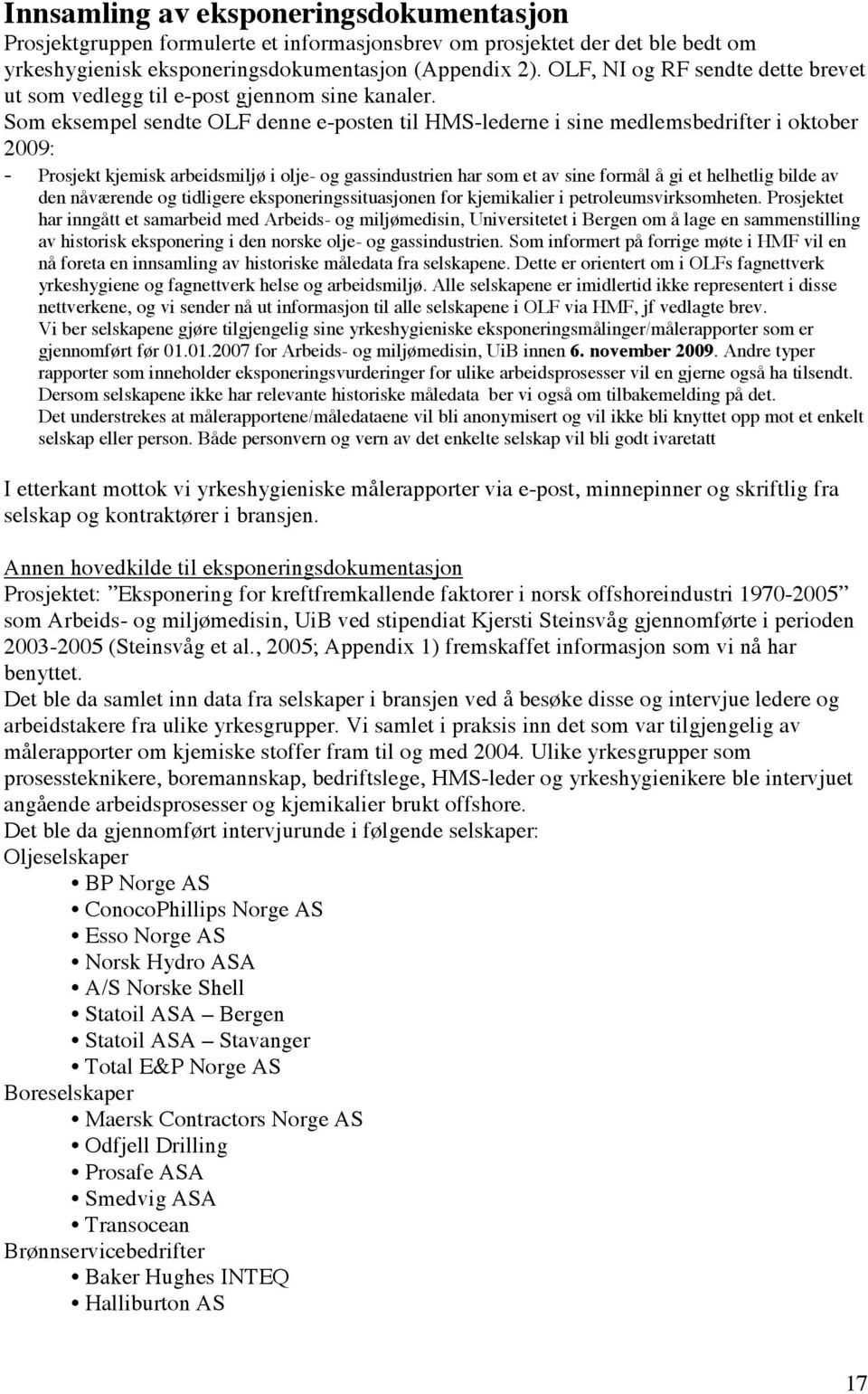 Som eksempel sendte OLF denne e-posten til HMS-lederne i sine medlemsbedrifter i oktober 2009: - Prosjekt kjemisk arbeidsmiljø i olje- og gassindustrien har som et av sine formål å gi et helhetlig