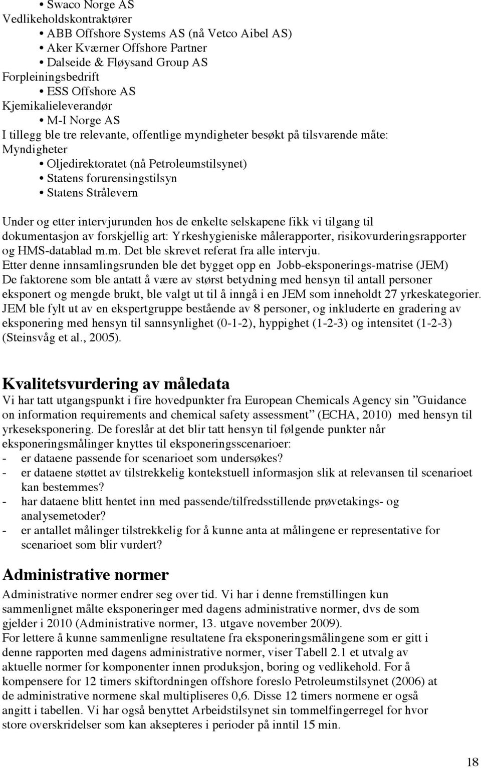 og etter intervjurunden hos de enkelte selskapene fikk vi tilgang til dokumentasjon av forskjellig art: Yrkeshygieniske målerapporter, risikovurderingsrapporter og HMS-datablad m.m. Det ble skrevet referat fra alle intervju.