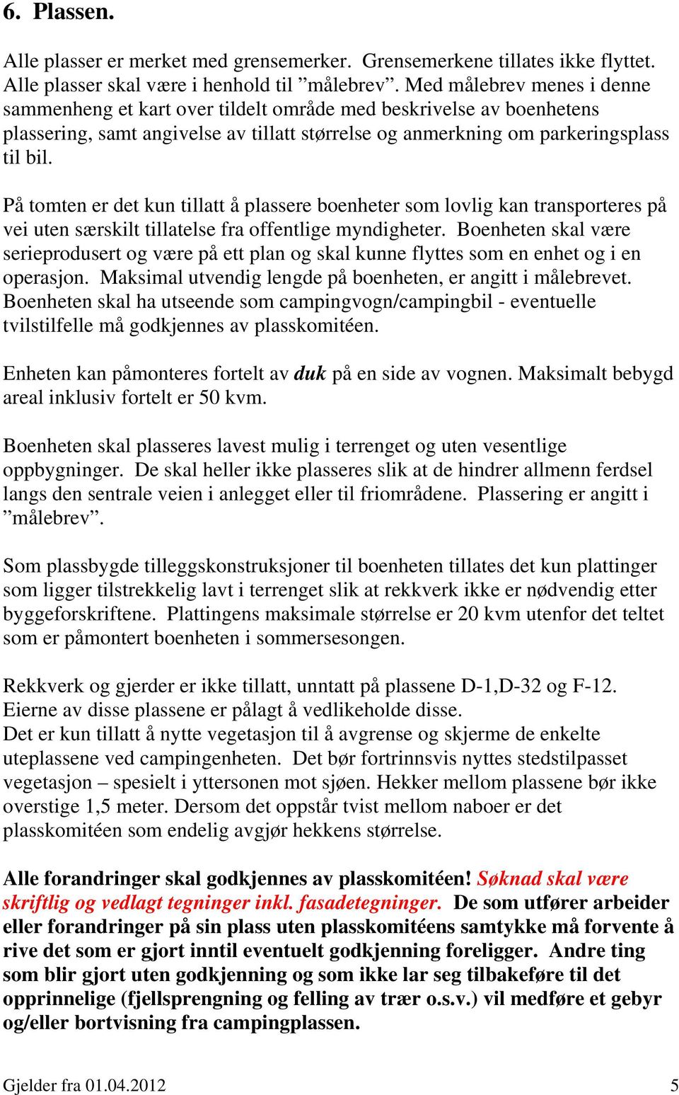 På tomten er det kun tillatt å plassere boenheter som lovlig kan transporteres på vei uten særskilt tillatelse fra offentlige myndigheter.