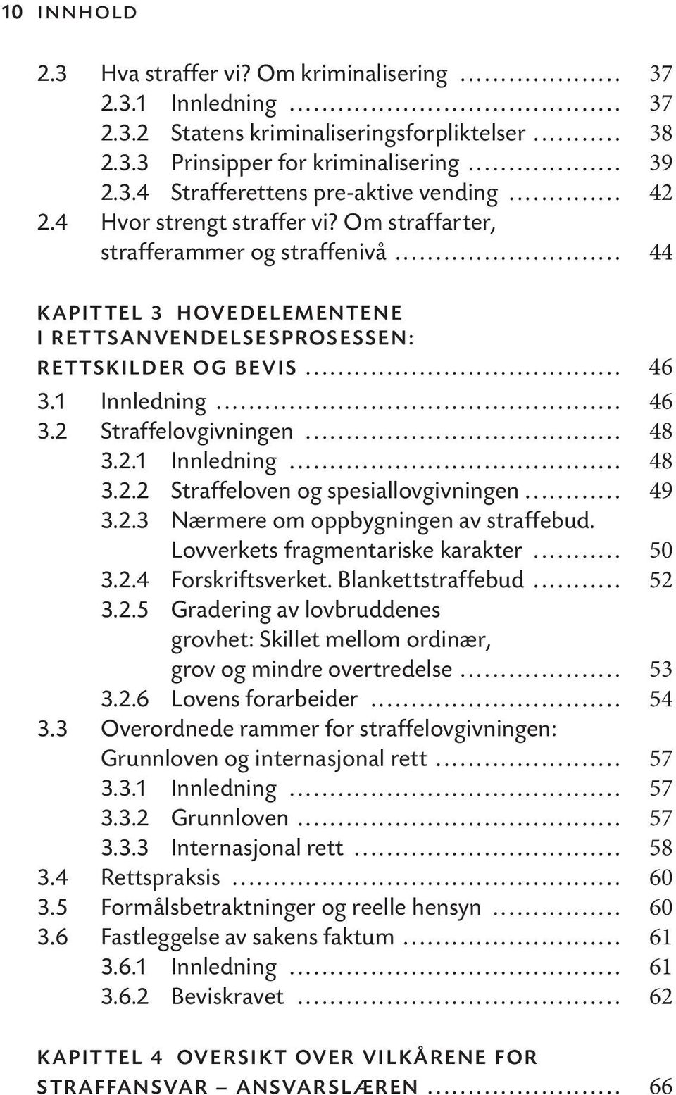 .. 48 3.2.1 Innledning... 48 3.2.2 Straffeloven og spesiallovgivningen... 49 3.2.3 Nærmere om oppbygningen av straffebud. Lovverkets fragmentariske karakter... 50 3.2.4 Forskriftsverket.