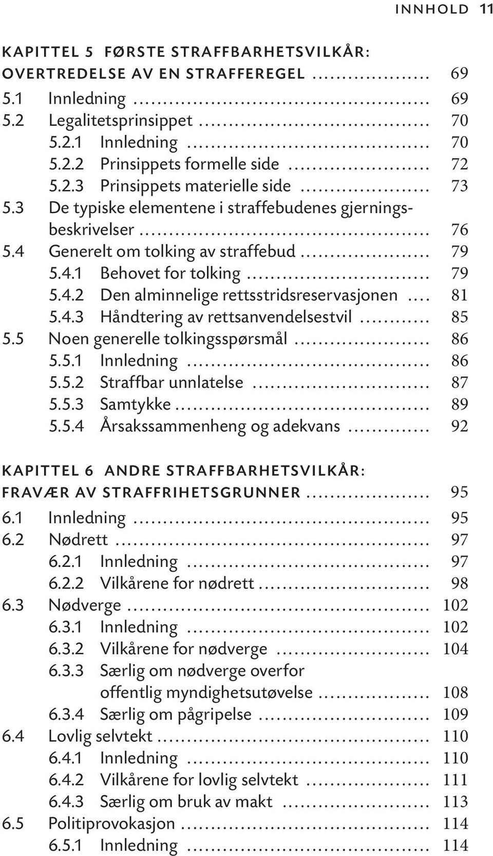 .. 81 5.4.3 Håndtering av rettsanvendelsestvil... 85 5.5 Noen generelle tolkingsspørsmål... 86 5.5.1 Innledning... 86 5.5.2 Straffbar unnlatelse... 87 5.5.3 Samtykke... 89 5.5.4 Årsakssammenheng og adekvans.