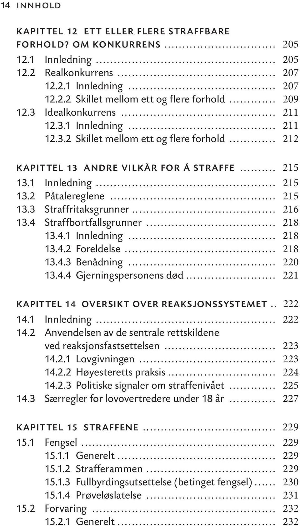 .. 215 13.3 Straffritaksgrunner... 216 13.4 Straffbortfallsgrunner... 218 13.4.1 Innledning... 218 13.4.2 Foreldelse... 218 13.4.3 Benådning... 220 13.4.4 Gjerningspersonens død.