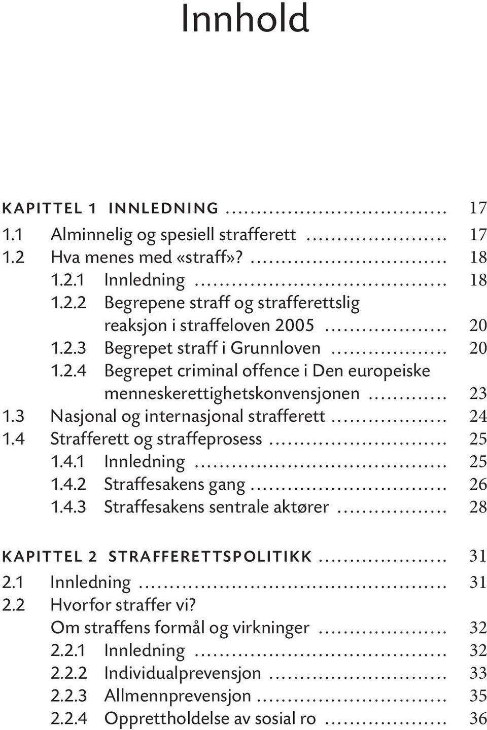 4 Strafferett og straffeprosess... 25 1.4.1 Innledning... 25 1.4.2 Straffesakens gang... 26 1.4.3 Straffesakens sentrale aktører... 28 KAPITTEL 2 STRAFFERETTSPOLITIKK... 31 2.