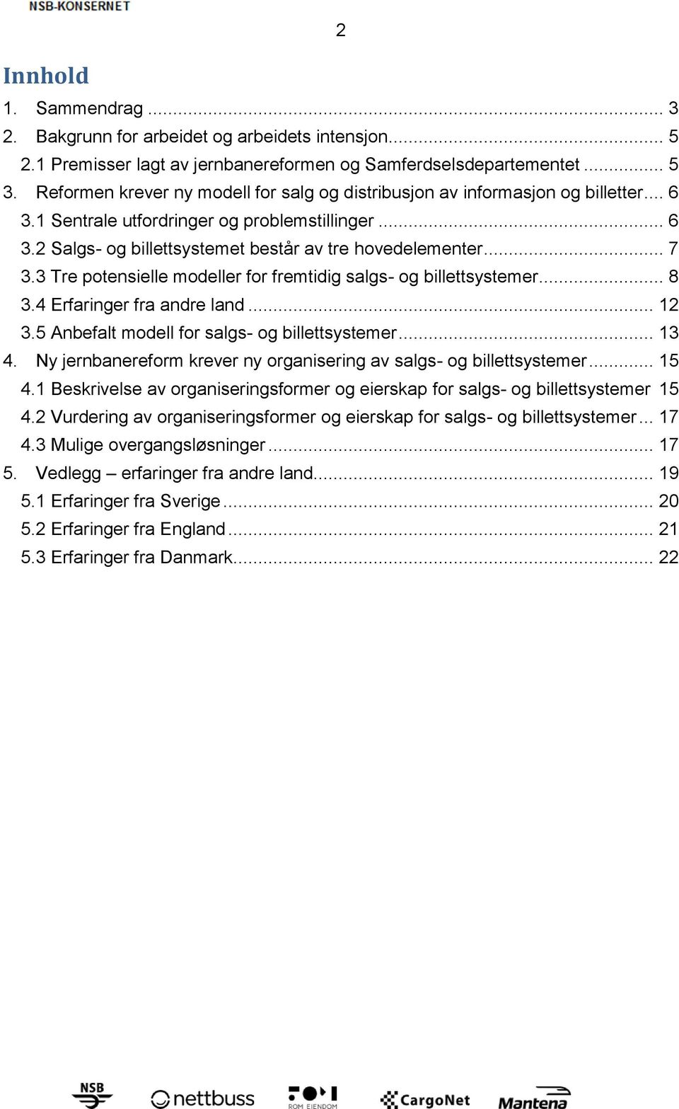 3 Tre potensielle modeller for fremtidig salgs- og billettsystemer... 8 3.4 Erfaringer fra andre land... 12 3.5 Anbefalt modell for salgs- og billettsystemer... 13 4.