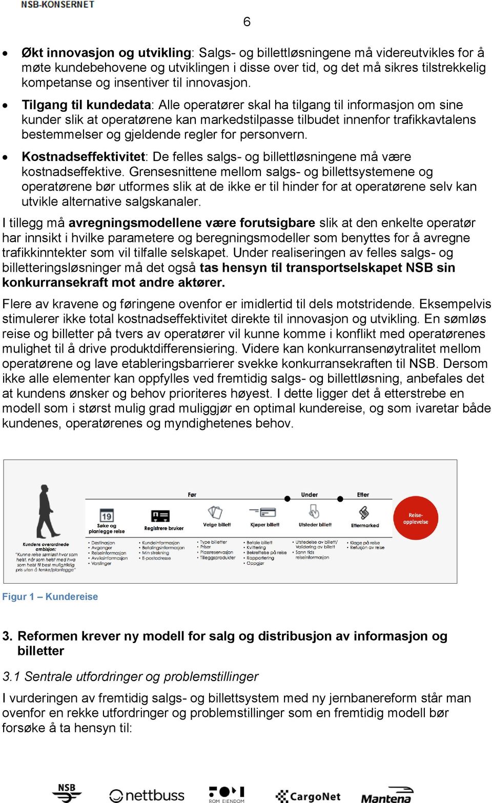 Tilgang til kundedata: Alle operatører skal ha tilgang til informasjon om sine kunder slik at operatørene kan markedstilpasse tilbudet innenfor trafikkavtalens bestemmelser og gjeldende regler for