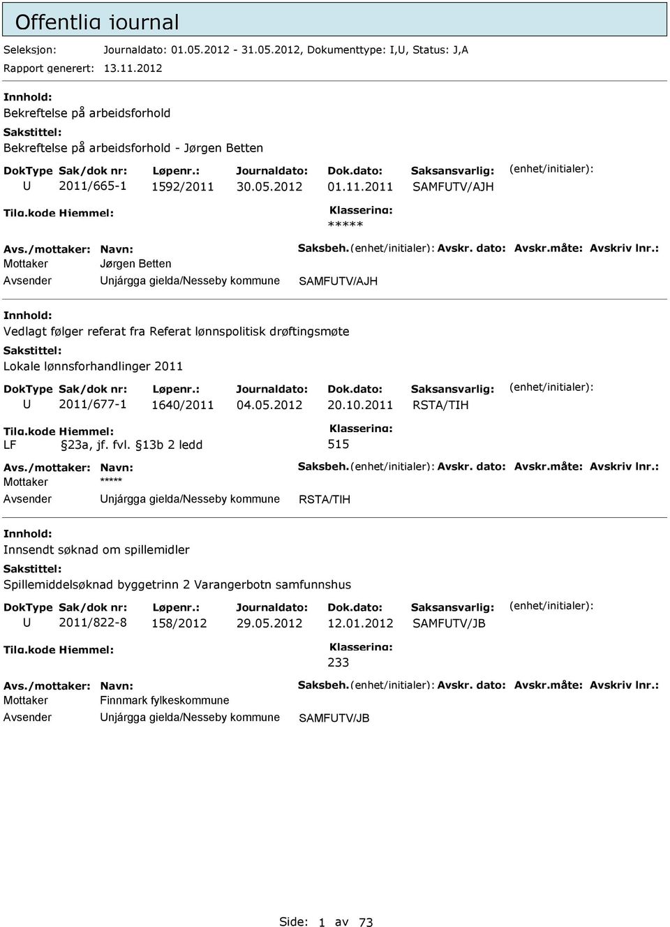 : Mottaker Jørgen Betten njárgga gielda/nesseby kommune SAMFTV/AJH Vedlagt følger referat fra Referat lønnspolitisk drøftingsmøte Lokale lønnsforhandlinger 2011 2011/677-1 1640/2011 20.10.