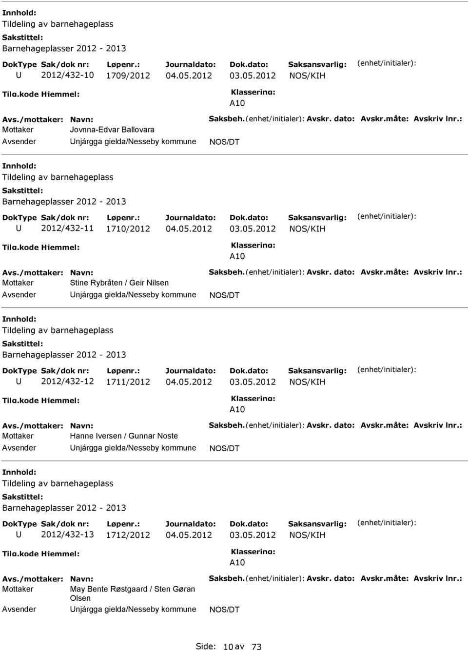 dato: Avskr.måte: Avskriv lnr.: Mottaker Stine Rybråten / Geir Nilsen njárgga gielda/nesseby kommune Tildeling av barnehageplass Barnehageplasser 2012-2013 2012/432-12 1711/2012 03.05.