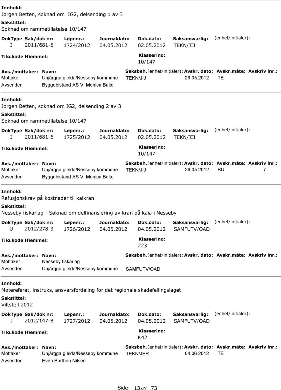 05.2012 TEKN/JJ 10/147 Avs./mottaker: Navn: Saksbeh. Avskr. dato: Avskr.måte: Avskriv lnr.: Mottaker njárgga gielda/nesseby kommune TEKN/JJ 29.05.2012 B 7 Byggebistand AS V.