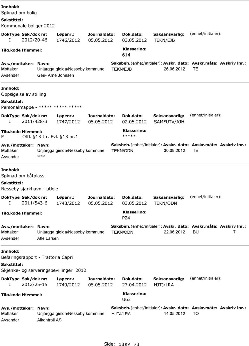 13 Jfr. Fvl. 13 nr.1 ***** Avs./mottaker: Navn: Saksbeh. Avskr. dato: Avskr.måte: Avskriv lnr.: Mottaker njárgga gielda/nesseby kommune TEKN/ODN 30.08.