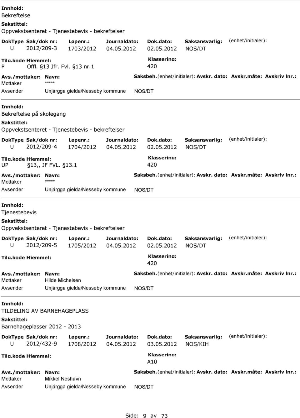 /mottaker: Navn: Saksbeh. Avskr. dato: Avskr.måte: Avskriv lnr.: Mottaker ***** njárgga gielda/nesseby kommune Tjenestebevis Oppvekstsenteret - Tjenestebevis - bekreftelser 2012/209-5 1705/