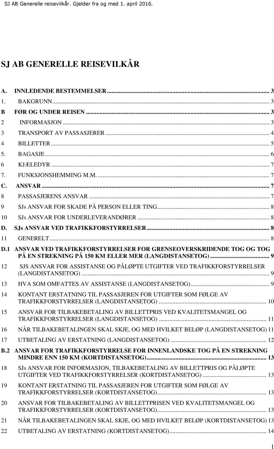 SJs ANSVAR VED TRAFIKKFORSTYRRELSER... 8 11 GENERELT... 8 D.1 ANSVAR VED TRAFIKKFORSTYRRELSER FOR GRENSEOVERSKRIDENDE TOG OG TOG PÅ EN STREKNING PÅ 150 KM ELLER MER (LANGDISTANSETOG).