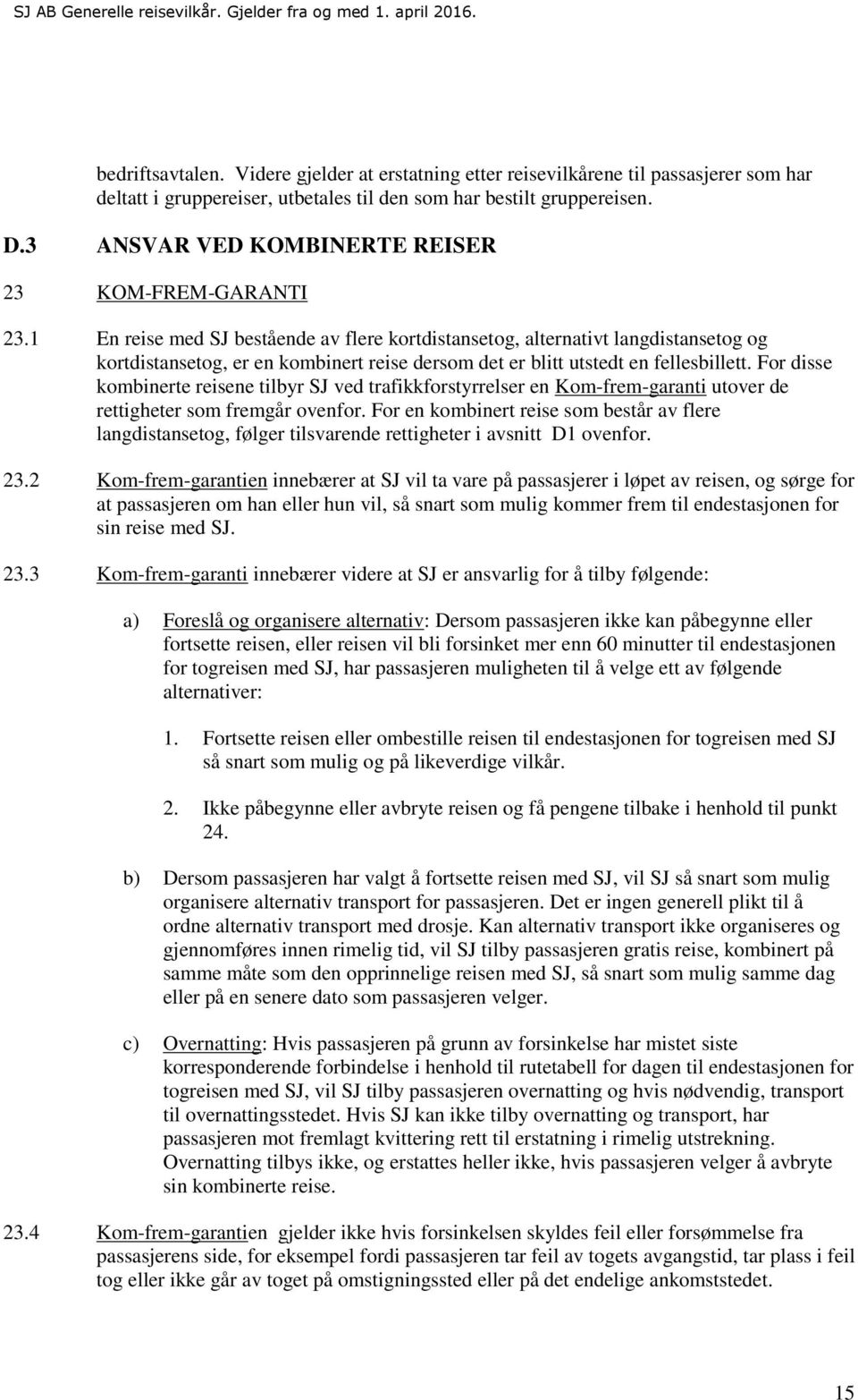 1 En reise med SJ bestående av flere kortdistansetog, alternativt langdistansetog og kortdistansetog, er en kombinert reise dersom det er blitt utstedt en fellesbillett.