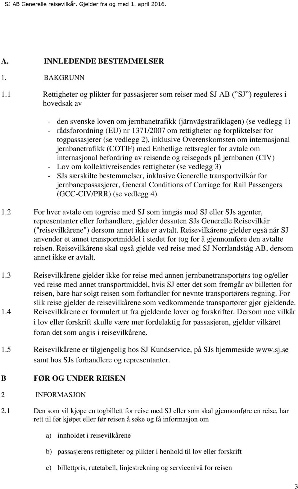 1371/2007 om rettigheter og forpliktelser for togpassasjerer (se vedlegg 2), inklusive Overenskomsten om internasjonal jernbanetrafikk (COTIF) med Enhetlige rettsregler for avtale om internasjonal