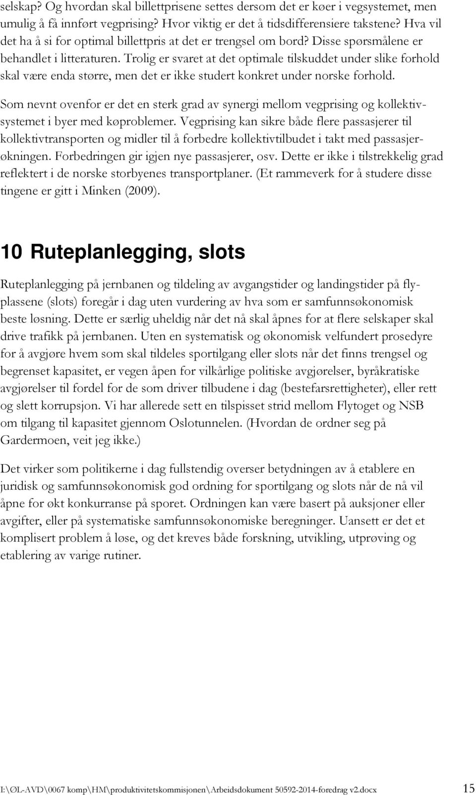 Trolig er svaret at det optimale tilskuddet under slike forhold skal være enda større, men det er ikke studert konkret under norske forhold.