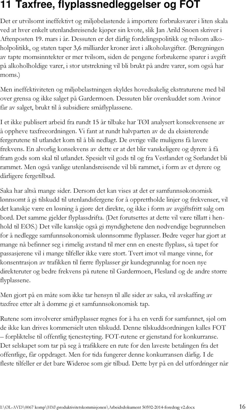 (Beregningen av tapte momsinntekter er mer tvilsom, siden de pengene forbrukerne sparer i avgift på alkoholholdige varer, i stor utstrekning vil bli brukt på andre varer, som også har moms.