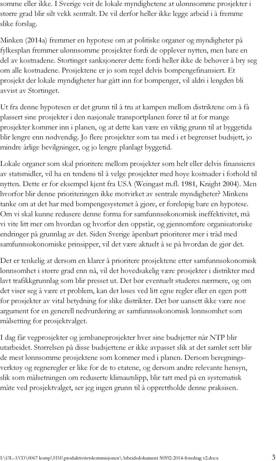 Stortinget sanksjonerer dette fordi heller ikke de behøver å bry seg om alle kostnadene. Prosjektene er jo som regel delvis bompengefinansiert.