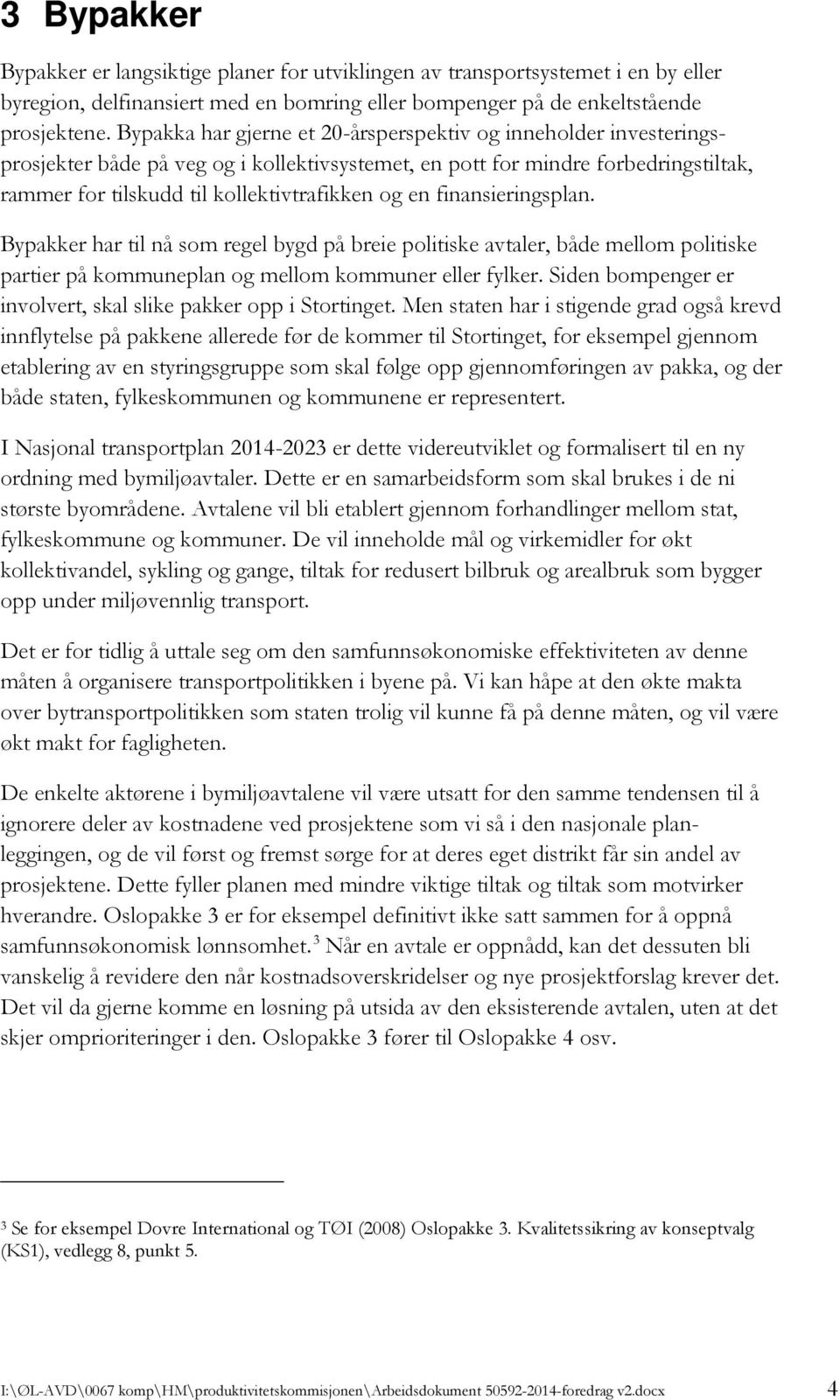 finansieringsplan. Bypakker har til nå som regel bygd på breie politiske avtaler, både mellom politiske partier på kommuneplan og mellom kommuner eller fylker.