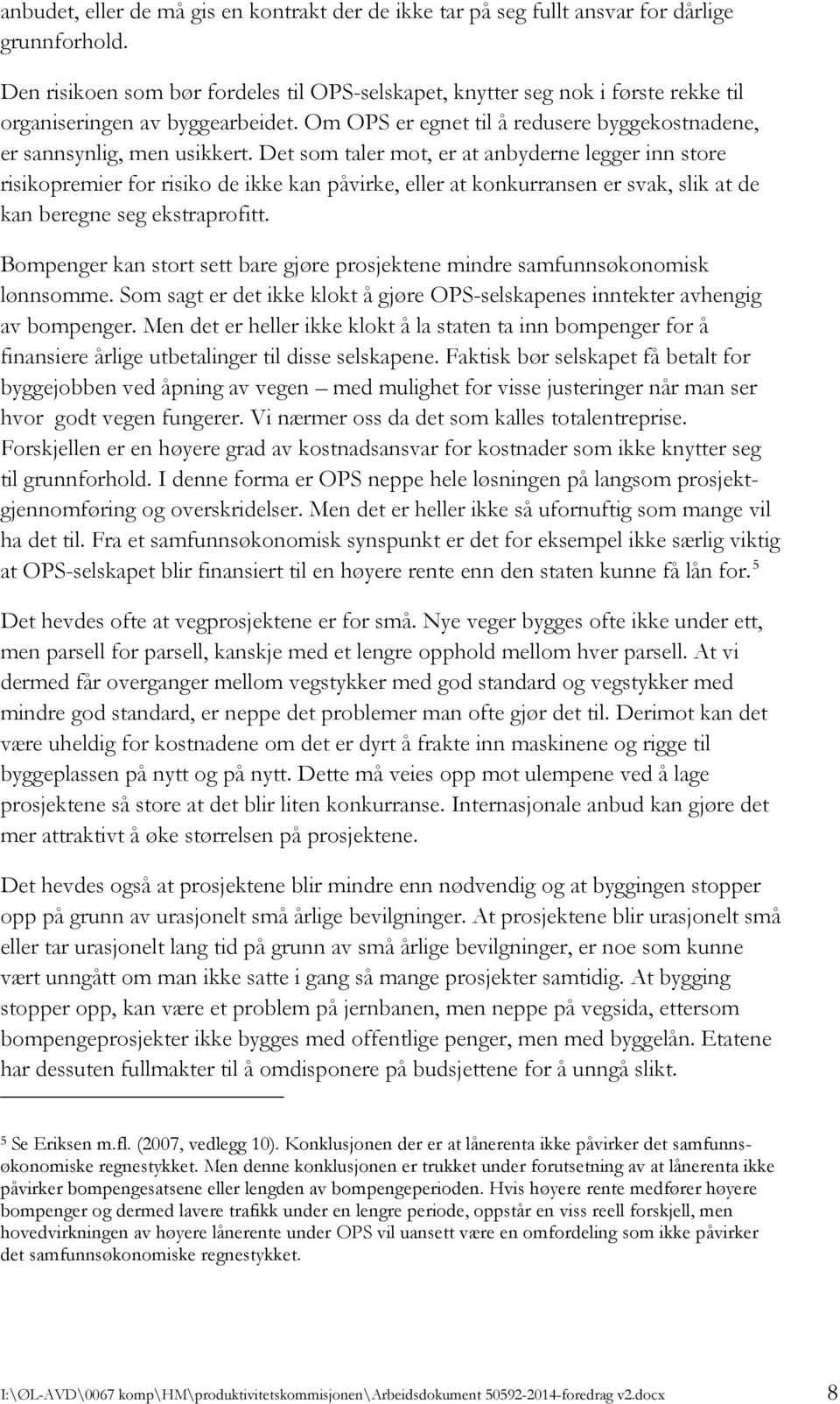 Det som taler mot, er at anbyderne legger inn store risikopremier for risiko de ikke kan påvirke, eller at konkurransen er svak, slik at de kan beregne seg ekstraprofitt.