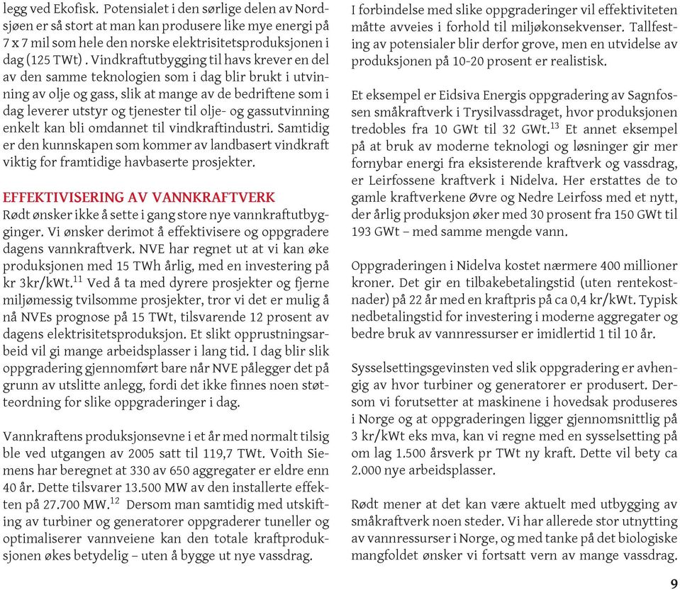 gassutvinning enkelt kan bli omdannet til vindkraftindustri. Samtidig er den kunnskapen som kommer av landbasert vindkraft viktig for framtidige havbaserte prosjekter.