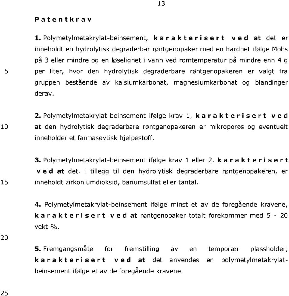 romtemperatur på mindre enn 4 per liter, hvor den hydrolytisk deraderbare røntenopakeren er valt fra ruppen bestående av kalsiumkarbonat, manesiumkarbonat o blandiner derav. 2.