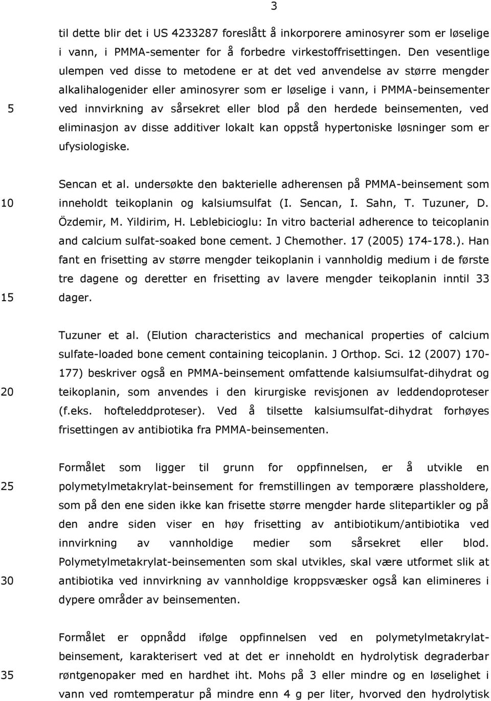 blod på den herdede beinsementen, ved eliminasjon av disse additiver lokalt kan oppstå hypertoniske løsniner som er ufysioloiske. 1 Sencan et al.