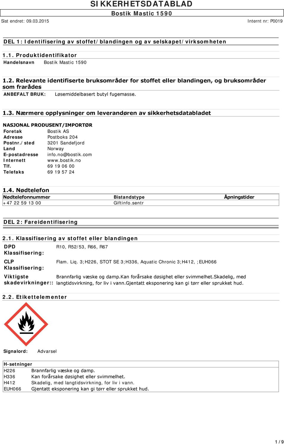 Nærmere opplysninger om leverandøren av sikkerhetsdatabladet NASJONAL PRODUSENT/IMPORTØR Foretak Bostik AS Adresse Postboks 204 Postnr./sted 3201 Sandefjord Land Norway E-postadresse info.no@bostik.