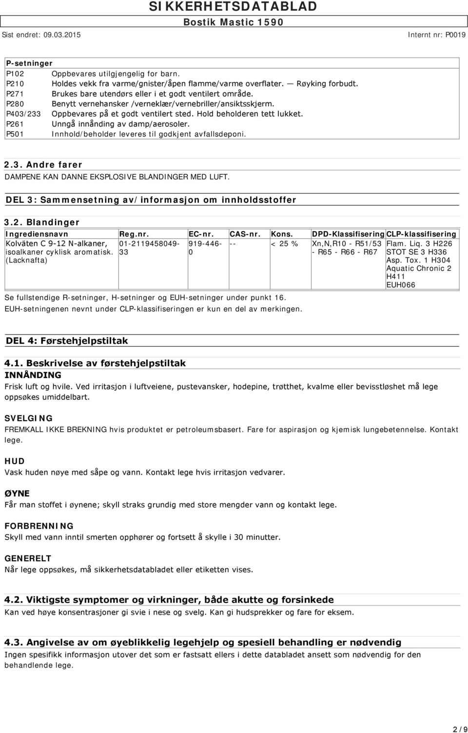 P501 Innhold/beholder leveres til godkjent avfallsdeponi. 2.3. Andre farer DAMPENE KAN DANNE EKSPLOSIVE BLANDINGER MED LUFT. DEL 3: Sammensetning av/informasjon om innholdsstoffer 3.2. Blandinger Ingrediensnavn Reg.