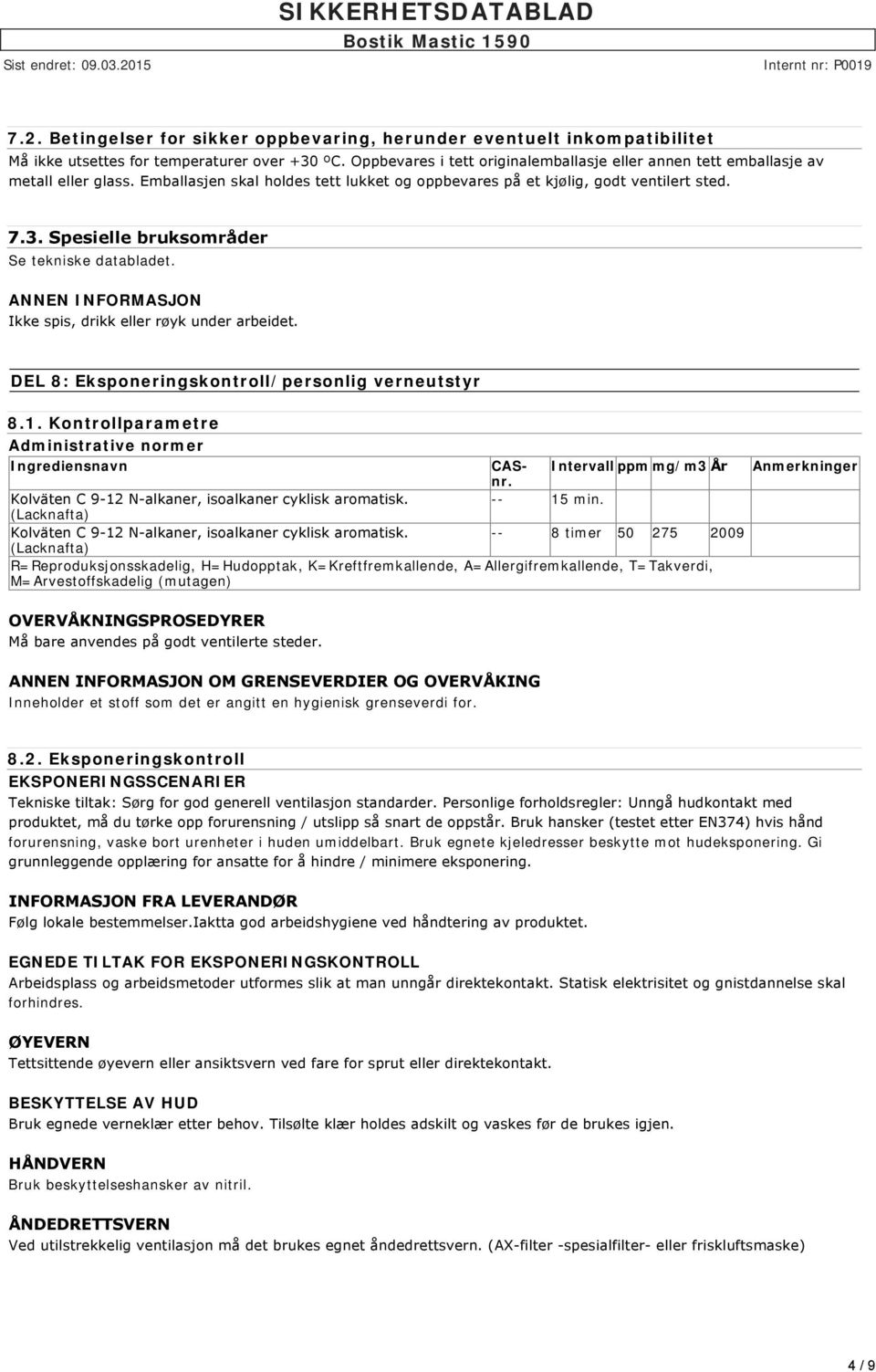 Spesielle bruksområder Se tekniske databladet. Ikke spis, drikk eller røyk under arbeidet. DEL 8: Eksponeringskontroll/personlig verneutstyr 8.1.