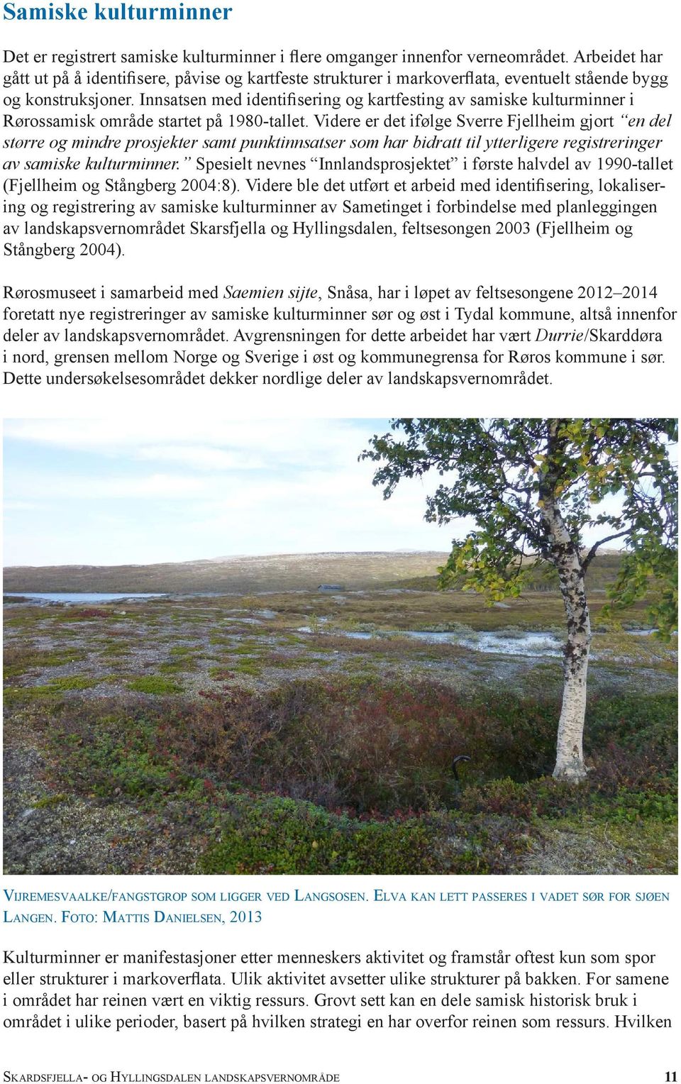 Innsatsen med identifisering og kartfesting av samiske kulturminner i Rørossamisk område startet på 1980-tallet.