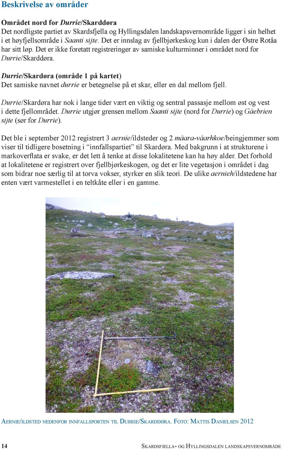 Durrie/Skardøra (område 1 på kartet) Det samiske navnet durrie er betegnelse på et skar, eller en dal mellom fjell.