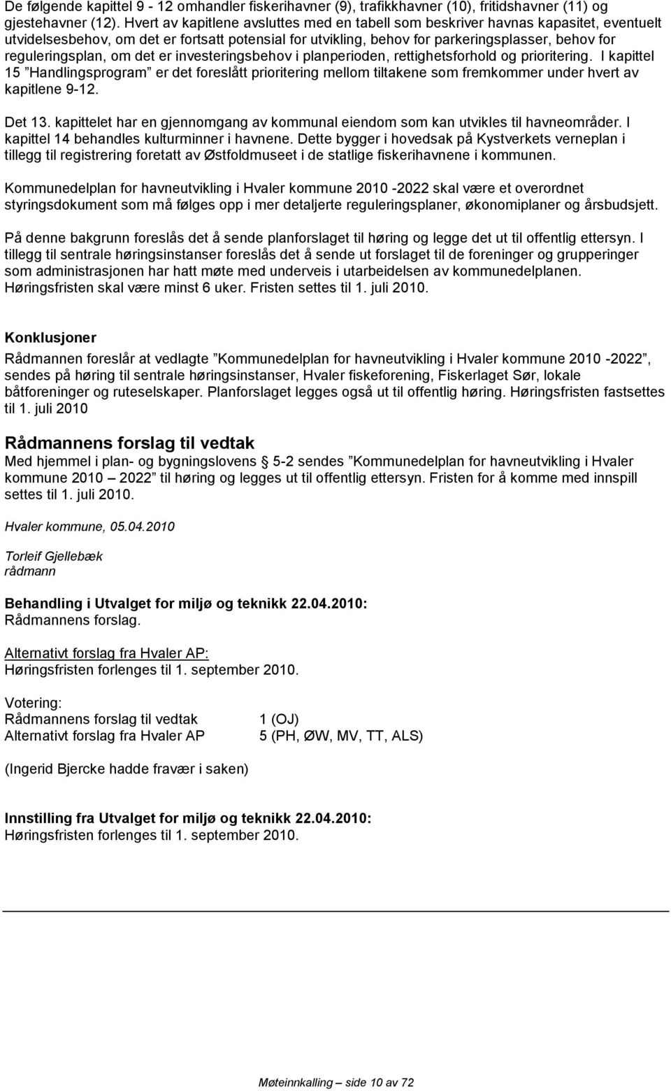 reguleringsplan, om det er investeringsbehov i planperioden, rettighetsforhold og prioritering.