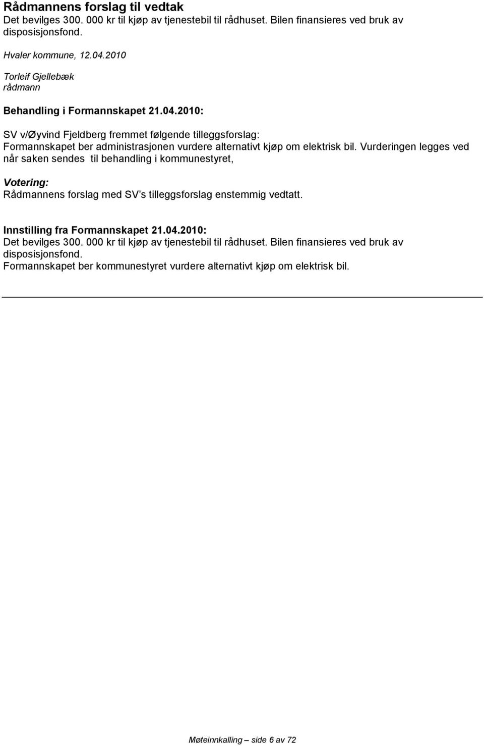 2010: SV v/øyvind Fjeldberg fremmet følgende tilleggsforslag: Formannskapet ber administrasjonen vurdere alternativt kjøp om elektrisk bil.