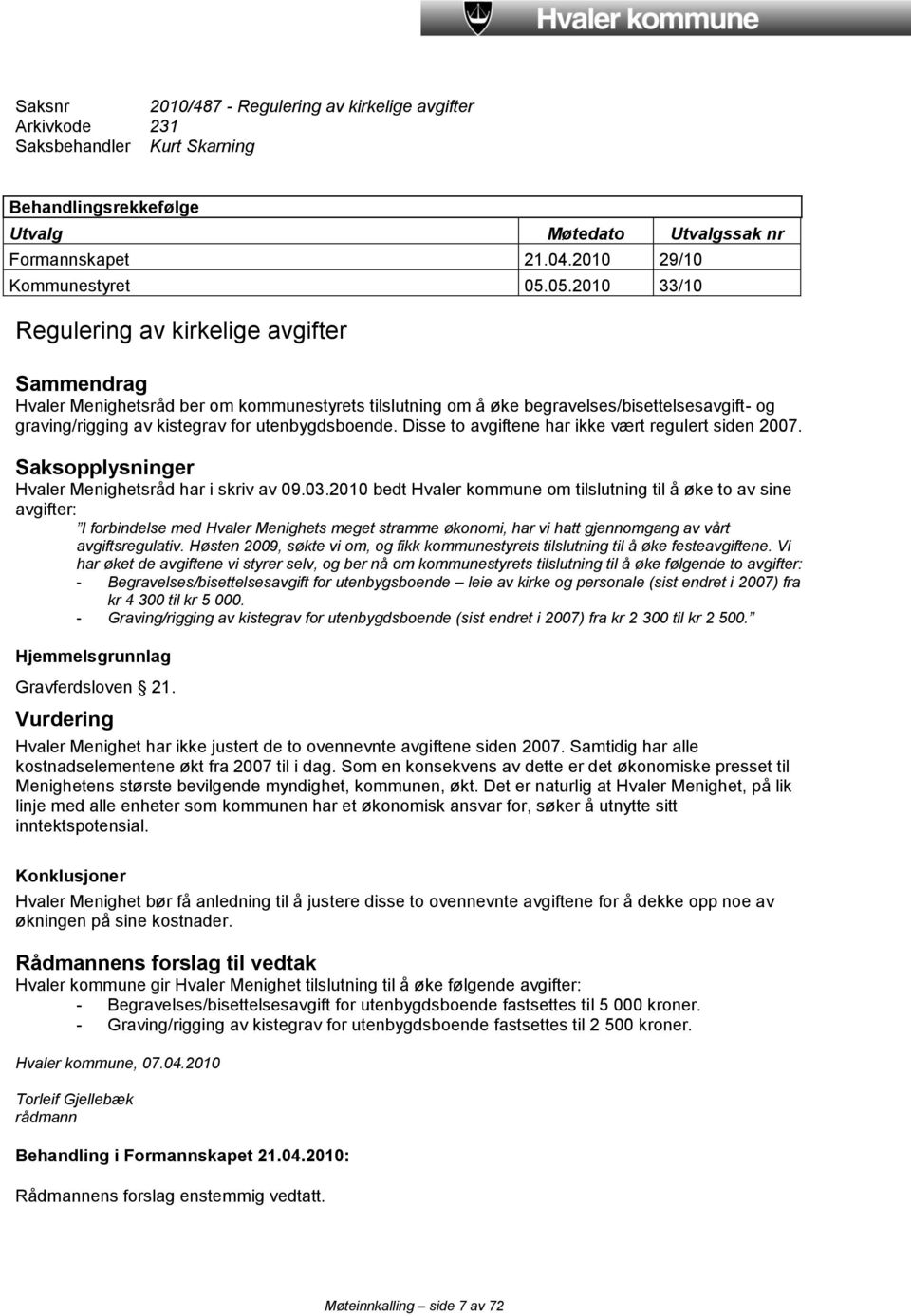 utenbygdsboende. Disse to avgiftene har ikke vært regulert siden 2007. Saksopplysninger Hvaler Menighetsråd har i skriv av 09.03.