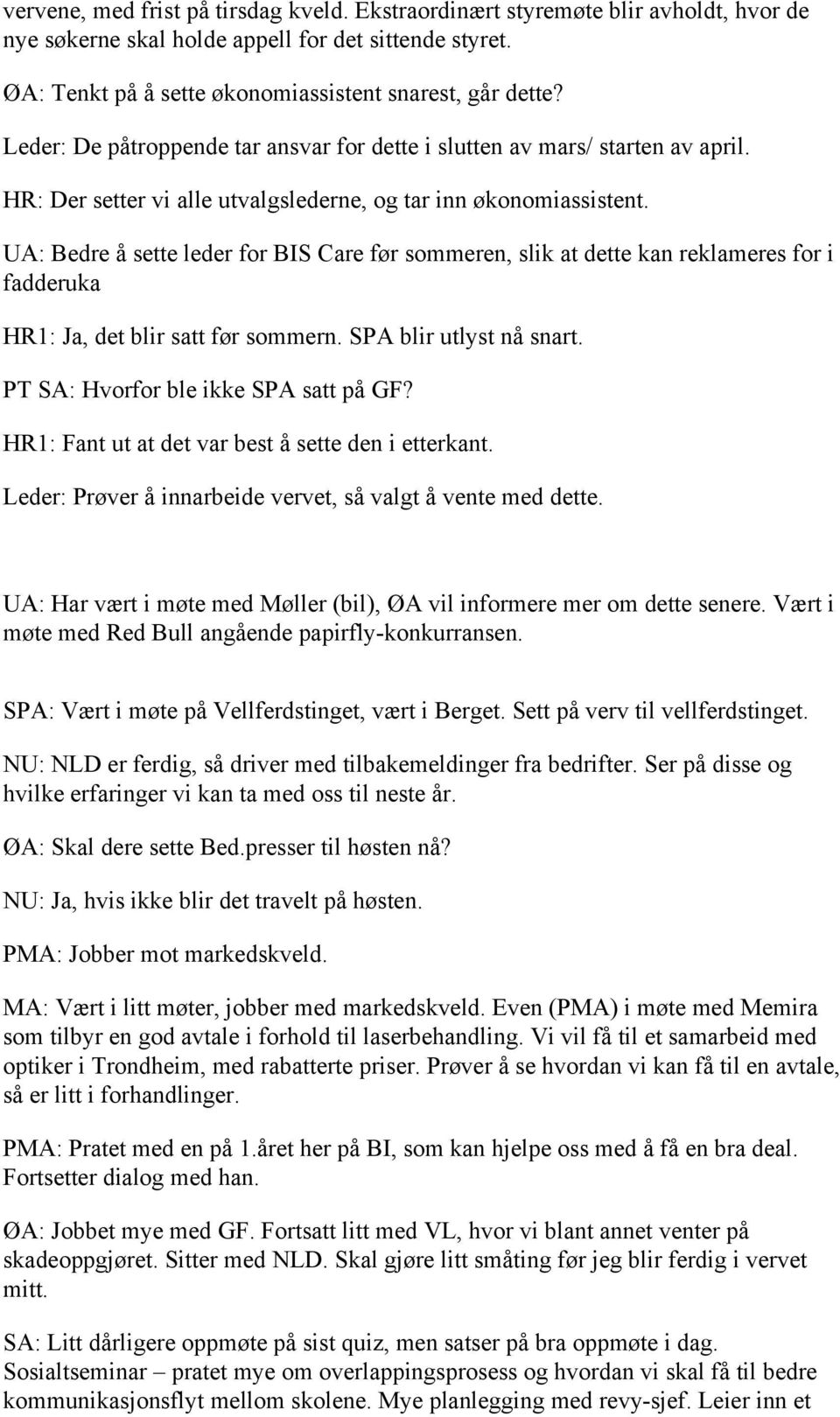 UA: Bedre å sette leder for BIS Care før sommeren, slik at dette kan reklameres for i fadderuka HR1: Ja, det blir satt før sommern. SPA blir utlyst nå snart. PT SA: Hvorfor ble ikke SPA satt på GF?