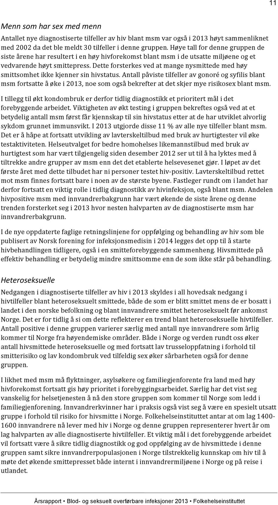 Dette forsterkes ved at mange nysmittede med høy smittsomhet ikke kjenner sin hivstatus.