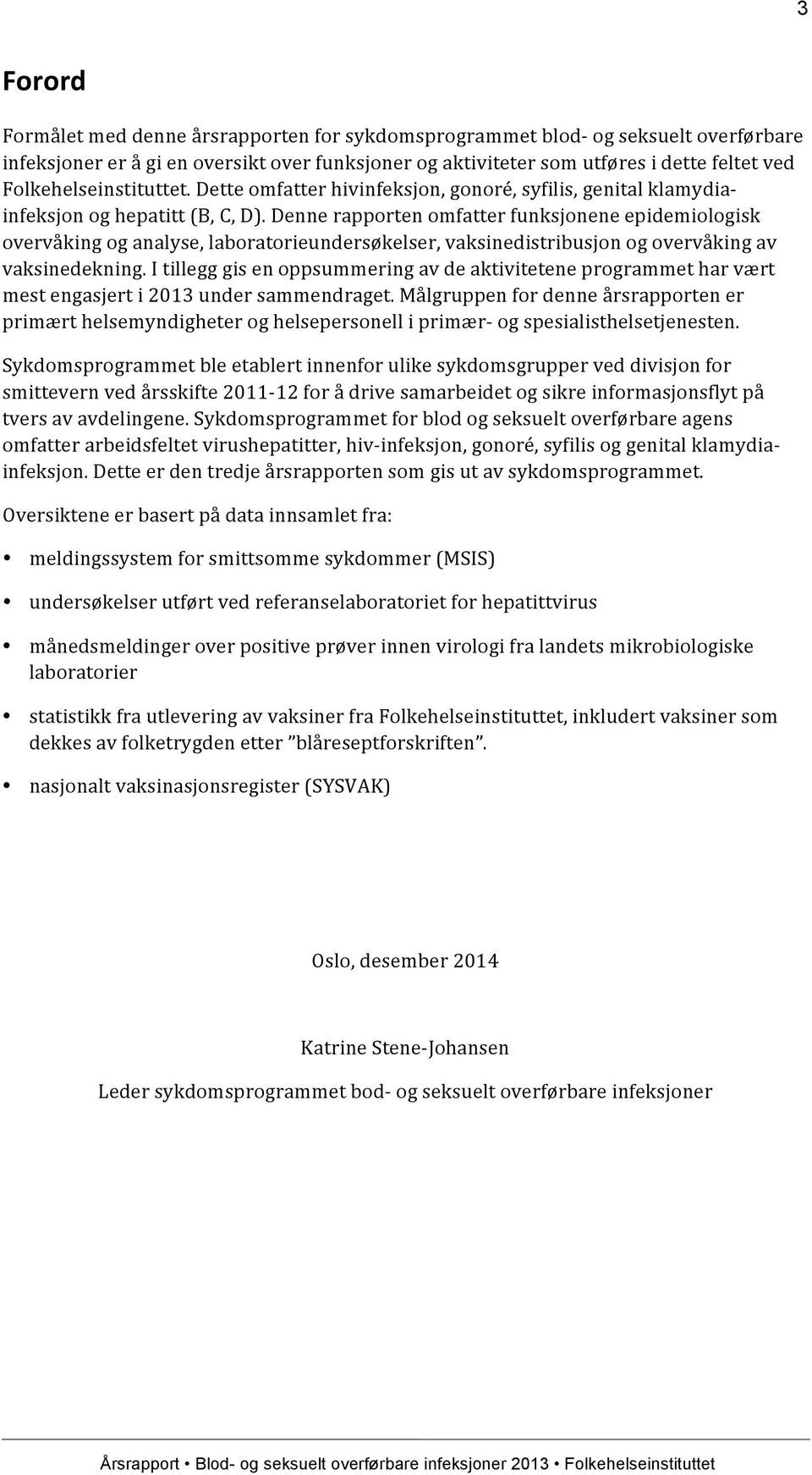 Denne rapporten omfatter funksjonene epidemiologisk overvåking og analyse, laboratorieundersøkelser, vaksinedistribusjon og overvåking av vaksinedekning.