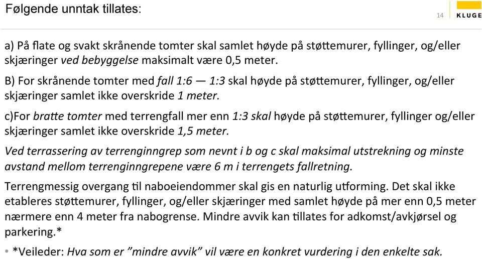 c)for bra#e tomter med terrengfall mer enn 1:3 skal høyde på støtemurer, fyllinger og/eller skjæringer samlet ikke overskride 1,5 meter.